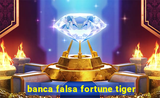 banca falsa fortune tiger